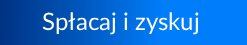 przycisk z tekstem: spłacaj i zyskuj